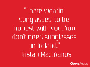 macmanus quotes i hate wearin sunglasses to be honest with you you don ...