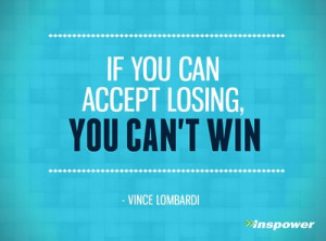 If you can accept losing, you can’t win.