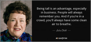 Being tall is an advantage, especially in business. People will always ...