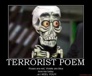 TERRORIST POEM - Roses are red, Violets are blue love me today ...or I ...
