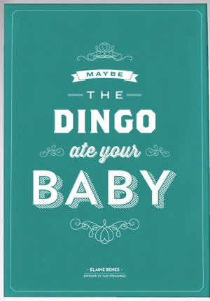 ... the dingos....I thought of this from Seinfeld and it made me giggle