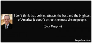... of America. It doesn't attract the most sincere people. - Dick Murphy