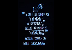 ... test. I repeat, this is not a test. There will be no Grade., by Jim