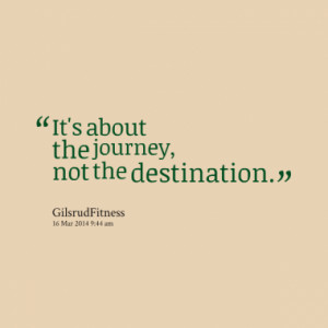 It's about the journey, not the destination.
