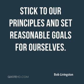 Bob Livingston - stick to our principles and set reasonable goals for ...