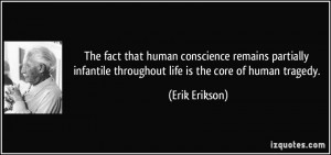 ... infantile throughout life is the core of human tragedy. - Erik Erikson