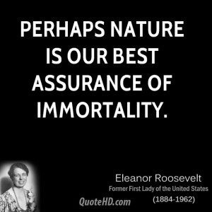 Perhaps nature is our best assurance of immortality.