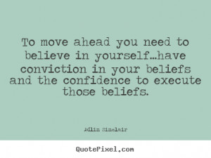 To move ahead you need to believe in yourself…have conviction in ...
