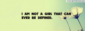 AM NOT A GIRL THAT CAN EVER BE DEFINED Profile Facebook Covers