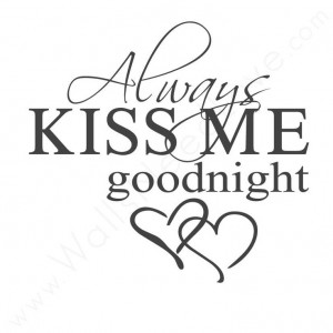 ... undying love. How romantic! ,Always Kiss Me Goodnight Wall Quote