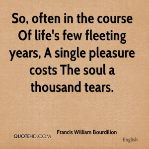 , often in the course Of life's few fleeting years, A single pleasure ...