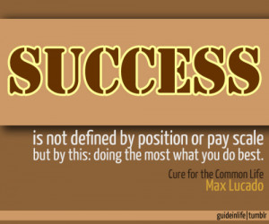 ... position or pay scale but by this: doing the most what you do best
