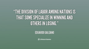 quote-Eduardo-Galeano-the-division-of-labor-among-nations-is-129243 ...