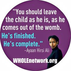 Ayaan Hirsi Ali was a victim of female circumcision...she is opposed ...