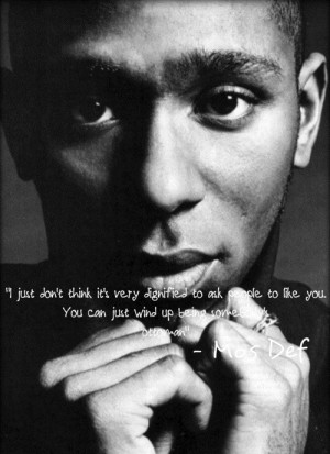 ... it's very dignified to ask people to like you - Yasiin Bey aka Mos Def