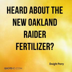 Dwight Perry - Heard about the new Oakland Raider fertilizer?