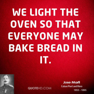 We light the oven so that everyone may bake bread in it.