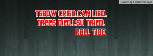 tebow cried.cam lied. trees died.lsu tried. roll tide , Pictures