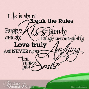 ... Break the Rules, Forgive Quickly, Kiss Slowly, Inspirational Quote by
