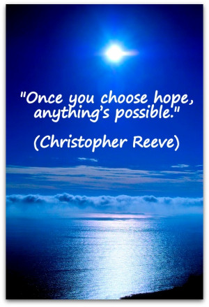Once you choose hope, anything’s possible.