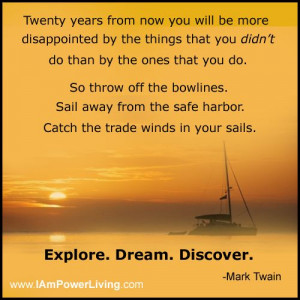 ... bowlines. Sail away from the safe harbor. Catch the trade winds in