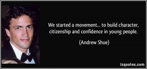 ... character, citizenship and confidence in young people. - Andrew Shue
