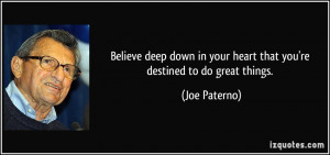 Believe deep down in your heart that you're destined to do great ...