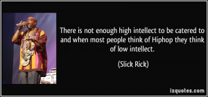 ... most people think of Hiphop they think of low intellect. - Slick Rick