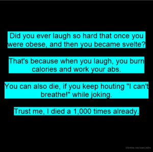 Did you ever laugh so hard that once you were obese, and then you ...