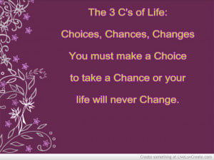 ... You Must Make a Choice to Take a Chance or Your Life Will Never Change