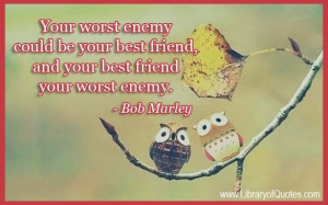 Your worst enemy could be your best friend, and your best friend your ...