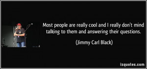 Most people are really cool and I really don't mind talking to them ...