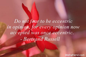 ... eccentric in opinion for every opinion now accepted was once eccentric