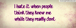 hate it when people think they know me , Pictures , while they ...