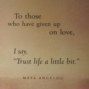 ... Have Given Up On Love,I Say ”Trust Life a Little Bit” ~ Hope Quote