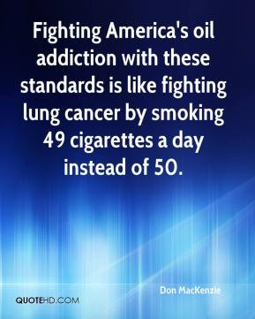 ... addiction with these standards is like fighting lung cancer by smoking