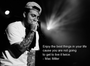 Mac miller, best, quotes, sayings, rapper, enjoy, life, positive
