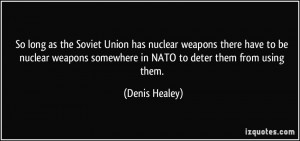 ... somewhere in NATO to deter them from using them. - Denis Healey