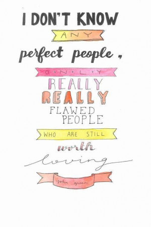 don't know any perfect people, only really really flawed people who ...