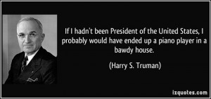 If I hadn't been President of the United States, I probably would have ...