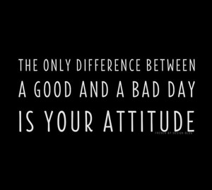 attitude is the difference between having a good and a bad day