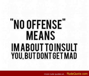 No Offense” means I’m about to insult you, but don’t get mad ...