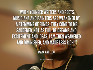 quote-Maya-Angelou-when-younger-writers-and-poets-musicians-and-253453 ...