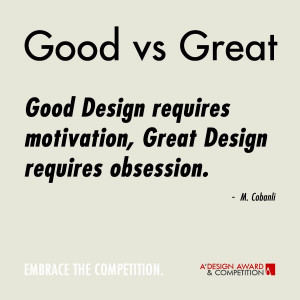 , Great Design requires obsession. From my understanding this quote ...