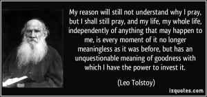 My reason will still not understand why I pray, but I shall still pray ...