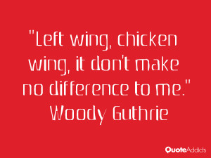 Left wing, chicken wing, it don't make no difference to me.. # ...
