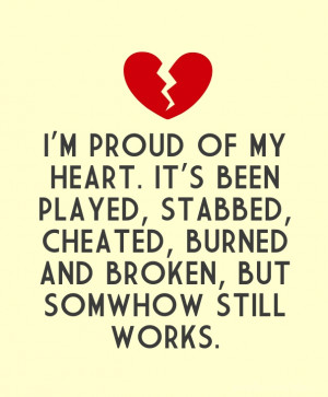 proud of my heart. it's been played, stabbed, cheated, burned and ...