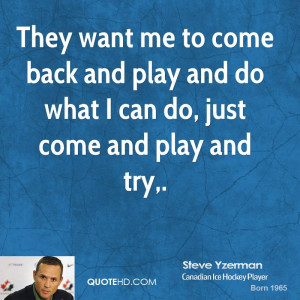 They want me to come back and play and do what I can do, just come and ...