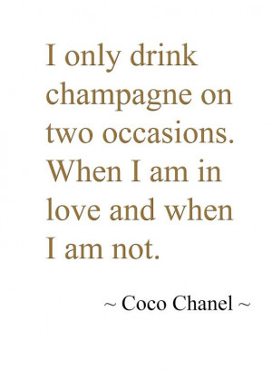 only drink champagne... ~ Coco Chanel