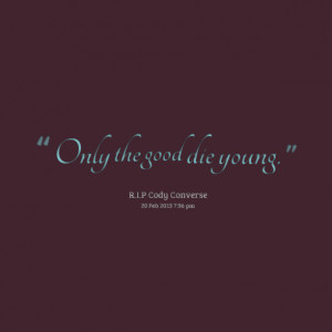 Quotes Picture: only the good die young